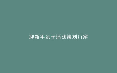 迎新年亲子活动策划方案