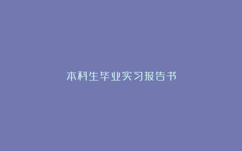 本科生毕业实习报告书