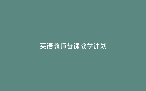 英语教师备课教学计划