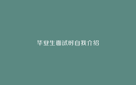 毕业生面试时自我介绍