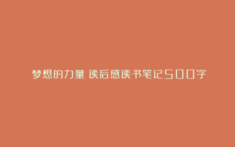 《梦想的力量》读后感读书笔记500字