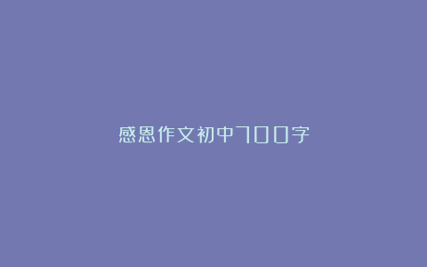 感恩作文初中700字