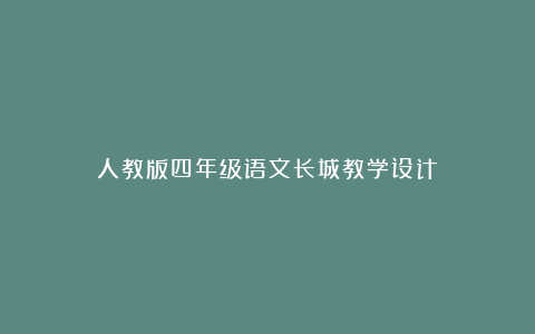 人教版四年级语文长城教学设计