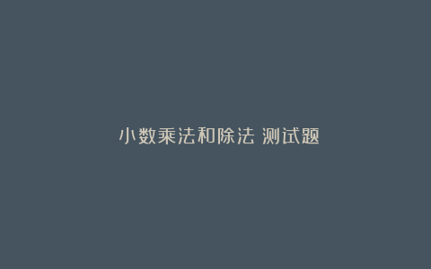 《小数乘法和除法》测试题