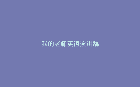 我的老师英语演讲稿