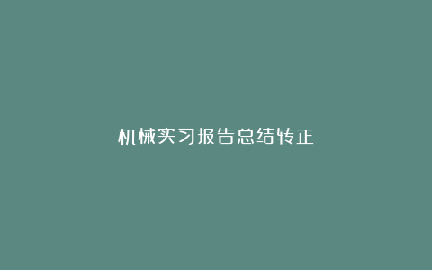 机械实习报告总结转正