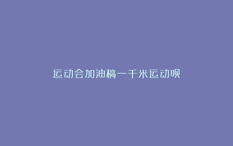 运动会加油稿一千米运动员