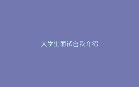 大学生面试自我介绍