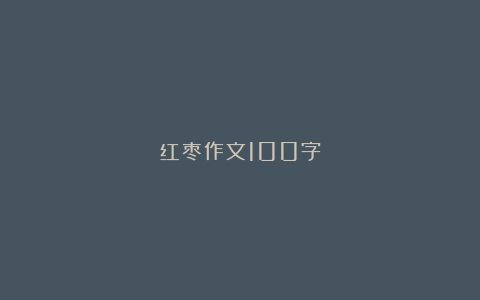 红枣作文100字