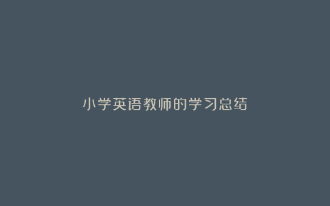 小学英语教师的学习总结