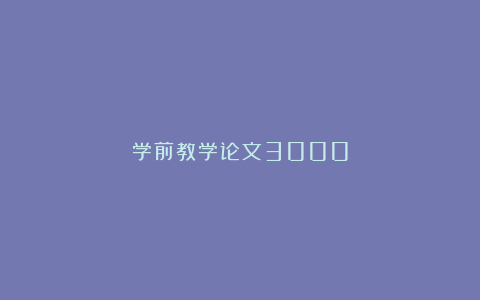 学前教学论文3000