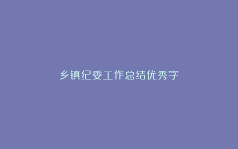 乡镇纪委工作总结优秀字