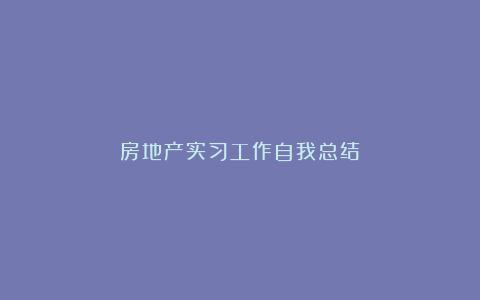 房地产实习工作自我总结