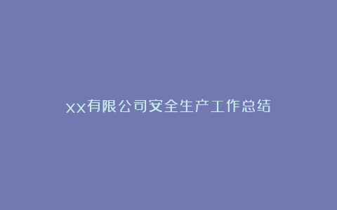 xx有限公司安全生产工作总结