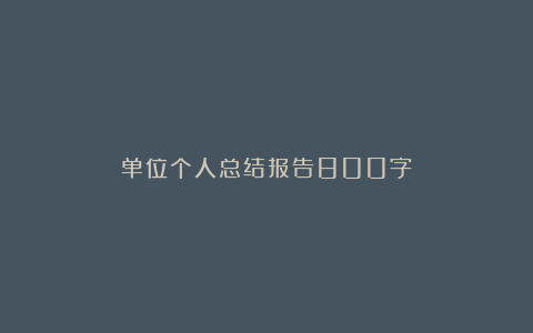 单位个人总结报告800字