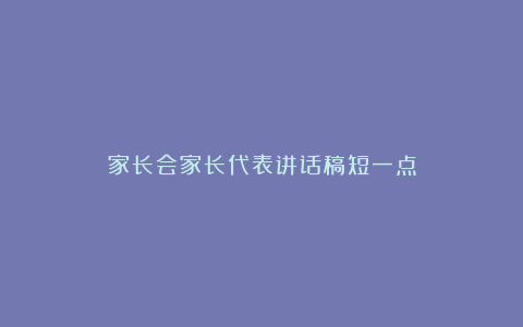 家长会家长代表讲话稿短一点