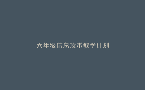 六年级信息技术教学计划