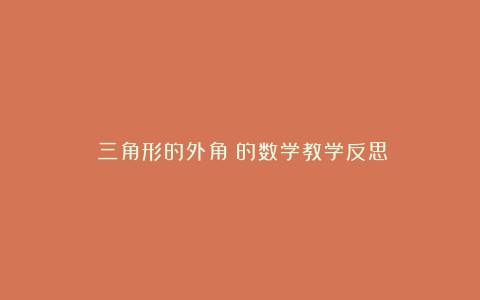 《三角形的外角》的数学教学反思