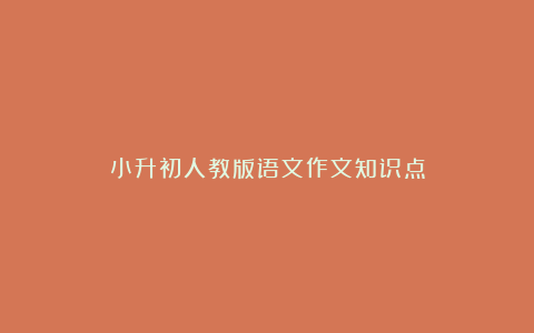 小升初人教版语文作文知识点