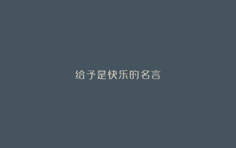 给予是快乐的名言