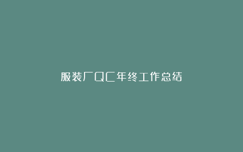 服装厂QC年终工作总结