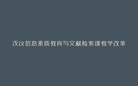 浅议信息素质教育与文献检索课教学改革