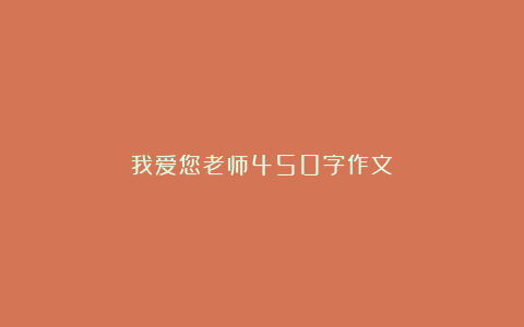 我爱您老师450字作文