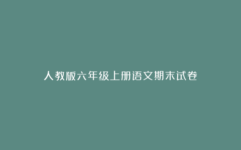 人教版六年级上册语文期末试卷