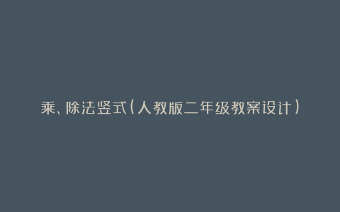 乘、除法竖式(人教版二年级教案设计)