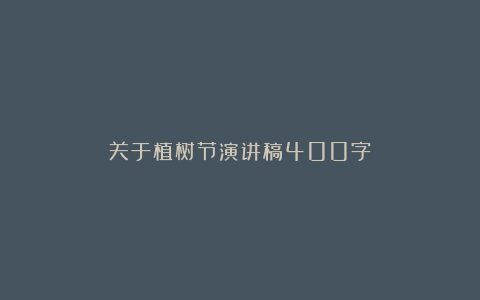 关于植树节演讲稿400字