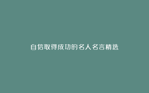 自信取得成功的名人名言精选