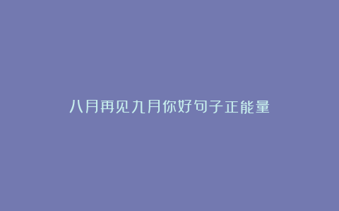 八月再见九月你好句子正能量