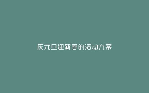 庆元旦迎新春的活动方案