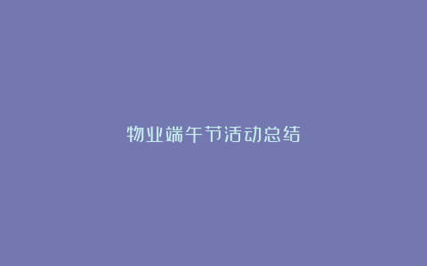 物业端午节活动总结