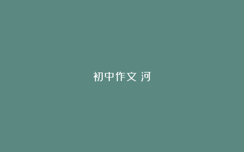 初中作文：河