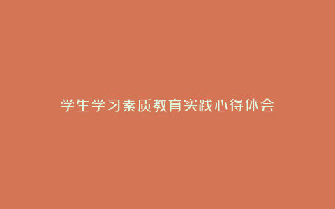 学生学习素质教育实践心得体会