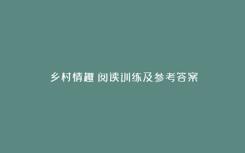 《乡村情趣》阅读训练及参考答案