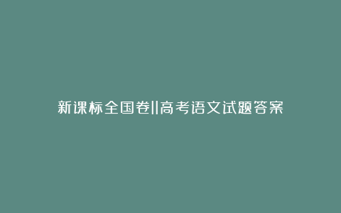 新课标全国卷II高考语文试题答案