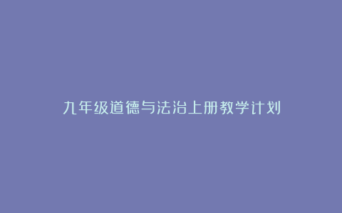 九年级道德与法治上册教学计划