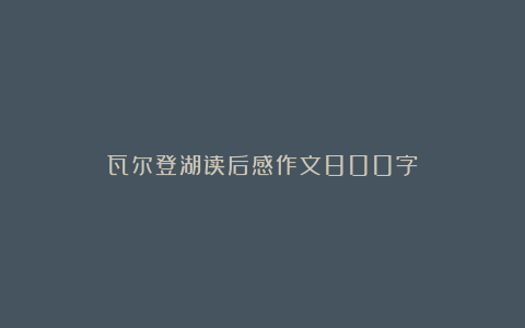 瓦尔登湖读后感作文800字