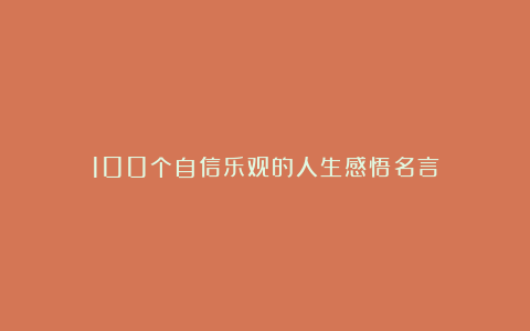 100个自信乐观的人生感悟名言