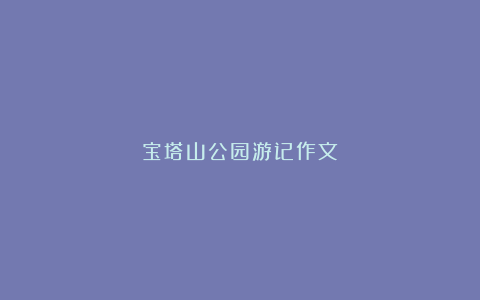 宝塔山公园游记作文