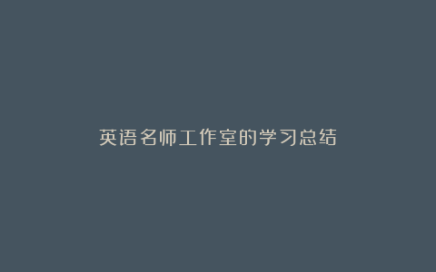 英语名师工作室的学习总结