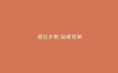 《留住乡愁》阅读答案