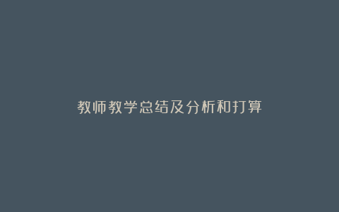 教师教学总结及分析和打算