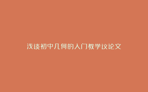 浅谈初中几何的入门教学议论文