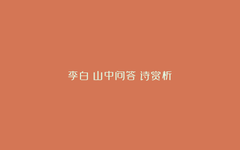 李白《山中问答》诗赏析