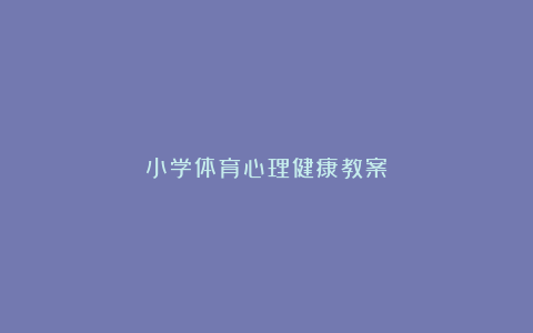 小学体育心理健康教案