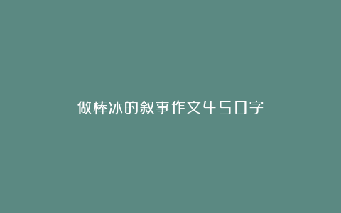 做棒冰的叙事作文450字