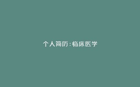 个人简历:临床医学